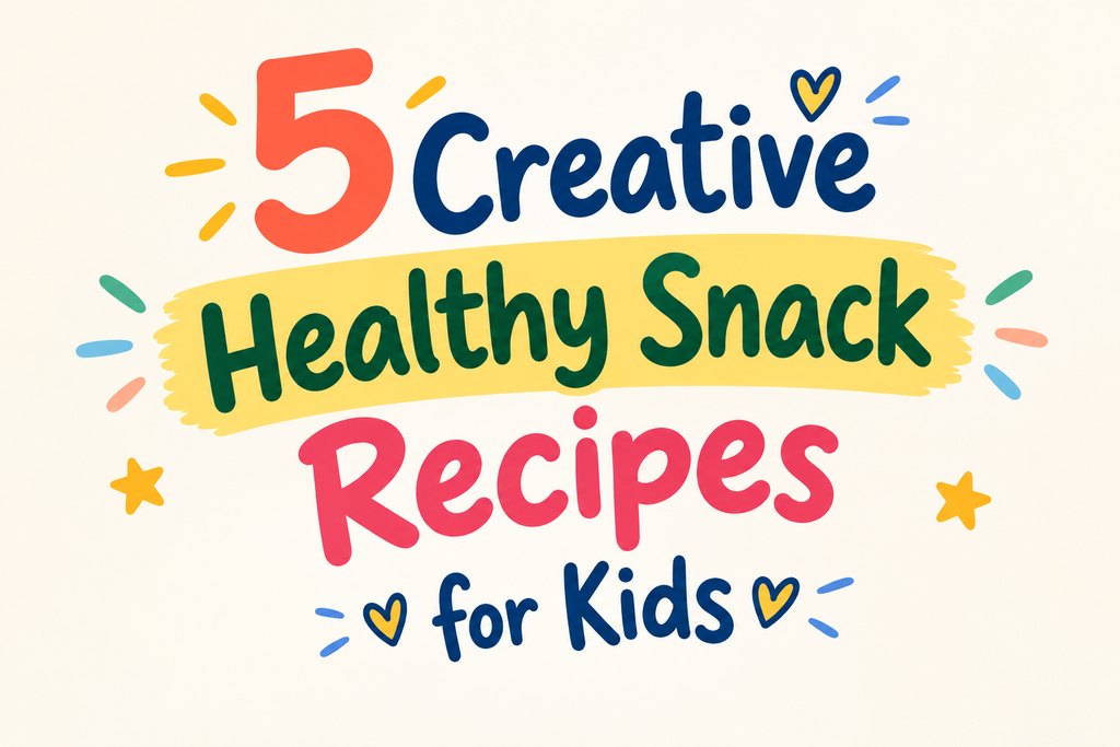 5 Creative Healthy Snack Recipes for Kids